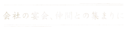 会社の宴会、仲間の集まりに